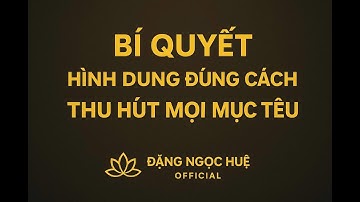 Bí Quyết Hình Dung Đúng Cách Thu Hút Mọi Mục Tiêu| Đặng Ngọc Huệ Official