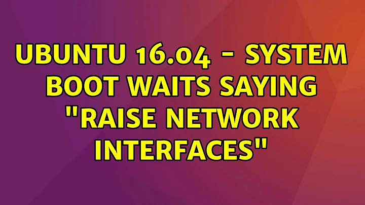 Ubuntu: Ubuntu 16.04 - system boot waits saying "Raise network interfaces" (3 Solutions!!)