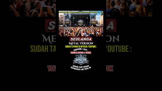 Download Lagu Seulanga | Versi METAL MP3