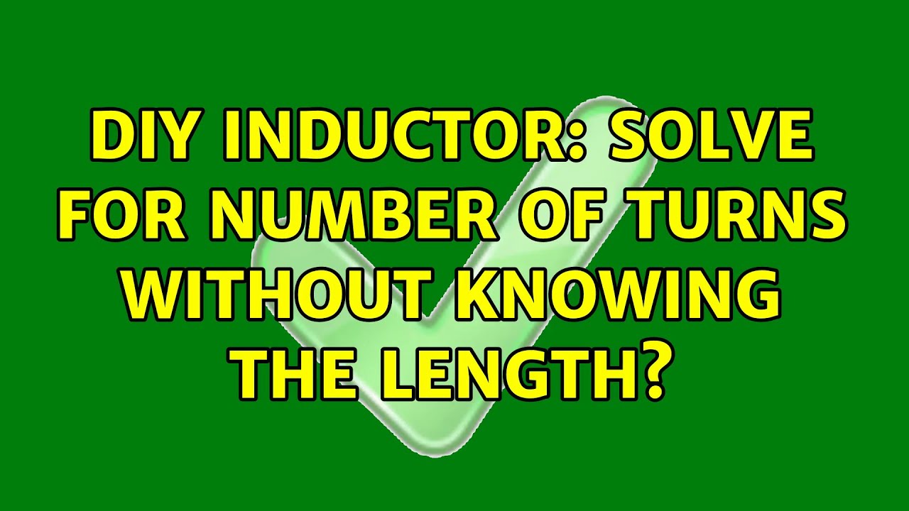 DIY Inductor Solve for number of turns without knowing the length