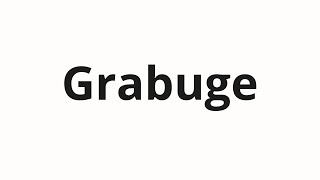 How to pronounce Grabuge