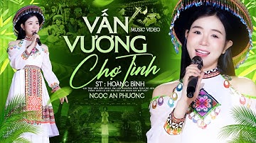 VẤN VƯƠNG CHỢ TÌNH - NGỌC AN PHƯƠNG | MV OFFICIAL
