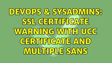 DevOps & SysAdmins: SSL Certificate Warning with UCC Certificate and Multiple SANs (2 Solutions!!)