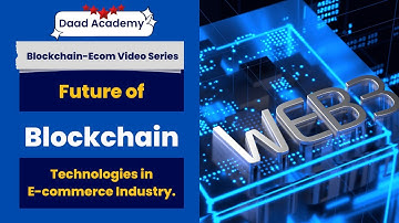 Future of Blockchain Technologies in the E-commerce Industry | Video 09 | Daad Global