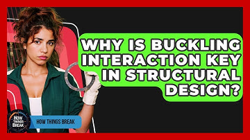 Why Is Buckling Interaction Key In Structural Design? - How Things Break