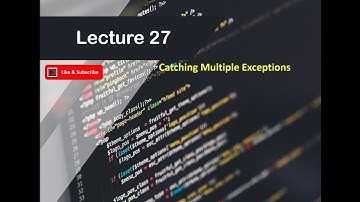Lecture 27: Catching Multiple Exceptions