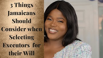 3 Things Jamaicans should Consider when Selecting an Executor for their Will