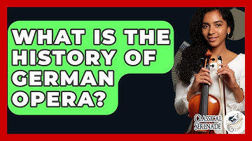 What Is The History Of German Opera? - Classical Serenade