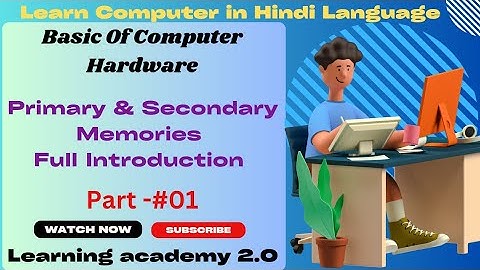 Primary & Secondary Memories/Full Introduction/Hardware Course/Computer Course/Learning academy 2.0