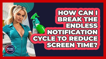 How Can I Break The Endless Notification Cycle To Reduce Screen Time? - Get Rid Of Guide