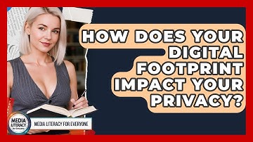 How Does Your Digital Footprint Impact Your Privacy? - Media Literacy For Everyone