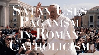 Satan Uses Paganism in Roman Catholicism
