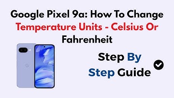 Google Pixel 9a: How To Change Temperature Units - Celsius Or Fahrenheit