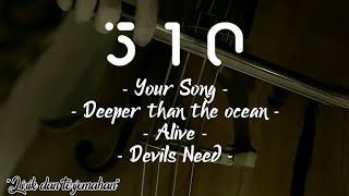 510 - Your song // Deeper Than The Ocean // Alive // Devils need | lirik dan terjemahan