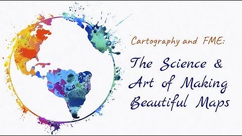 Cartography and FME: The Science and Art of Making Beautiful Maps