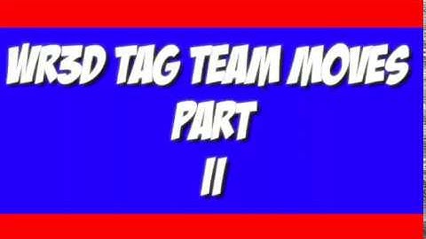 WR3D NEW TAG TEAM MOVES PART 2(Edits)