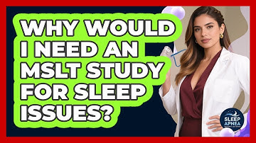 Why Would I Need An MSLT Study For Sleep Issues? - Sleep Apnea Support Network