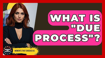What Is "due Process"? - Moments That Shocked Us