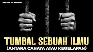 TUMBAL SEBUAH ILMU - ANTARA CAHAYA DAN KEGELAPAN