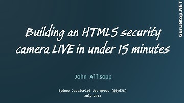 SydJS July 2013  - Building an HTML5 security camera LIVE in under 15 minutes   John Allsopp