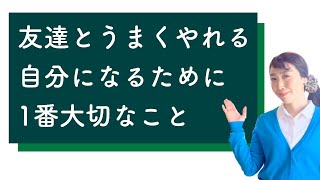 友達と仲良くする方法　友達とうまくやれる自分になるために一番大切なこと