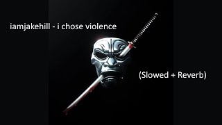 iamjakehill - i chose violence (Slowed + Reverb)