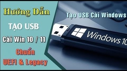 Hướng Dẫn Cách Tạo USB Cài Windows 10 11 Chuẩn UEFI & Legacy