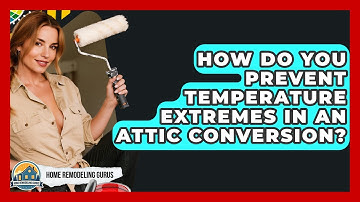 How Do You Prevent Temperature Extremes In An Attic Conversion? - Home Remodeling Gurus