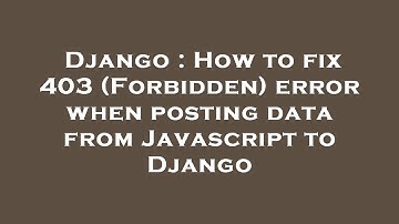 Django : How to fix 403 (Forbidden) error when posting data from Javascript to Django