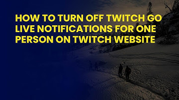 How to Turn Off Twitch Go Live Notifications for One Person on Twitch Website