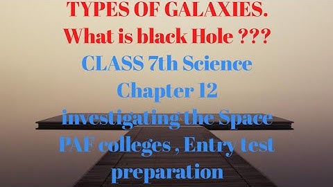 TYPES OF GALAXIES , CLASS 7TH SCIENCE CHAPTER NO 12 INVESTIGATING THE SPACE FOR PAF CADET COLLEGE
