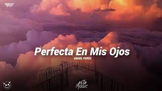 (LETRA) Perfecta En Mis Ojos Angel Perez