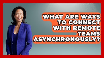 What Are Ways To Connect With Remote Teams Asynchronously? - Virtual Communication Hub