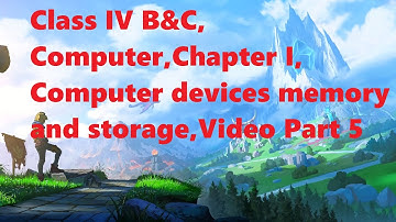 Computer,Class IV B&C,Chapter I, Computer devices memory and storage,Video Part 5
