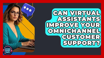Can Virtual Assistants Improve Your Omnichannel Customer Support? - Customer Support Coach