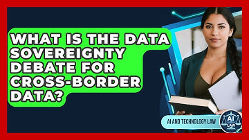 What Is The Data Sovereignty Debate For Cross-border Data? - AI and Technology Law