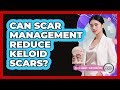Can Scar Management Reduce Keloid Scars? - Plastic Surgery Transformations