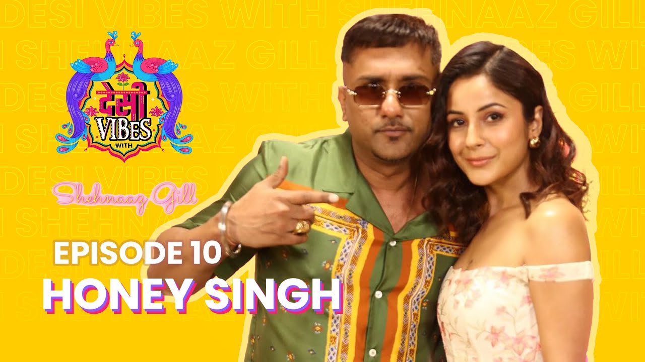 EP 10 Desi Vibes with Shehnaaz Gill  Yo Yo Honey Singh