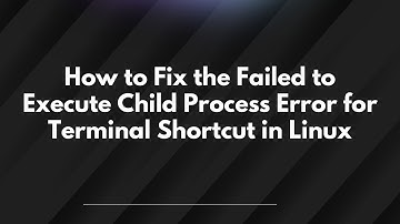 How to Fix the Failed to Execute Child Process Error for Terminal Shortcut in Linux