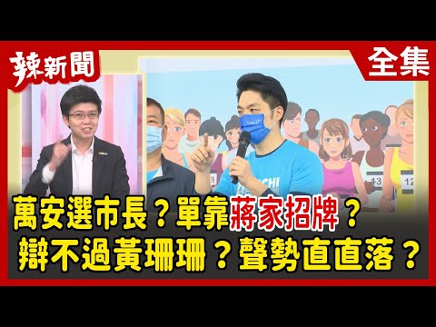 【辣新聞152】萬安選市長？單靠蔣家招牌？  辯不過黃珊珊？聲勢直直落？2022.04.01