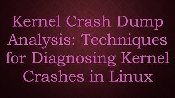 Kernel Crash Dump Analysis: Techniques for Diagnosing Kernel Crashes in Linux