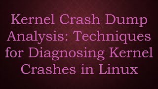 Kernel Crash Dump Analysis: Techniques for Diagnosing Kernel Crashes in Linux