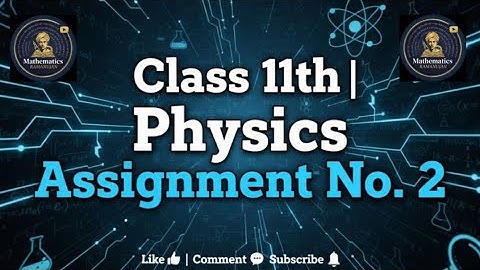 Class 11th physics CEP Assignment 2, full solution physics CEP Assignment 2 class 11th solution 