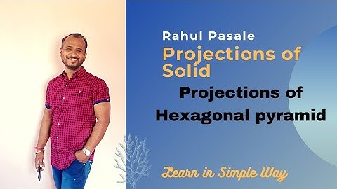 Projections of solids:- Hexagonal pyramid