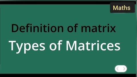 definition of matrix | types of Matrices | |concept of determinants, row column matrix