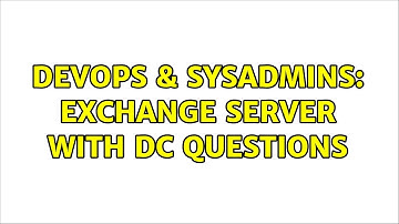 DevOps & SysAdmins: Exchange Server with DC questions (2 Solutions!!)