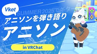 【VRChat】Vketsummer2025でギター弾き語り！！アニソンを歌います！！