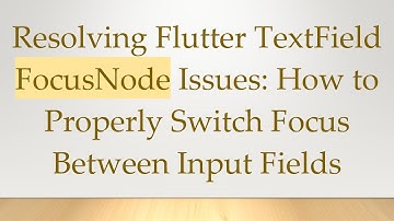 Resolving Flutter TextField FocusNode Issues: How to Properly Switch Focus Between Input Fields