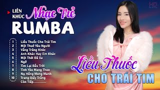 Album Nhạc Trẻ Rumba Mới Nhất - LIỀU THUỐC CHO TRÁI TIM - Rumba Nhạc Trẻ 8x9x Chọn Lọc Hot Tiktok