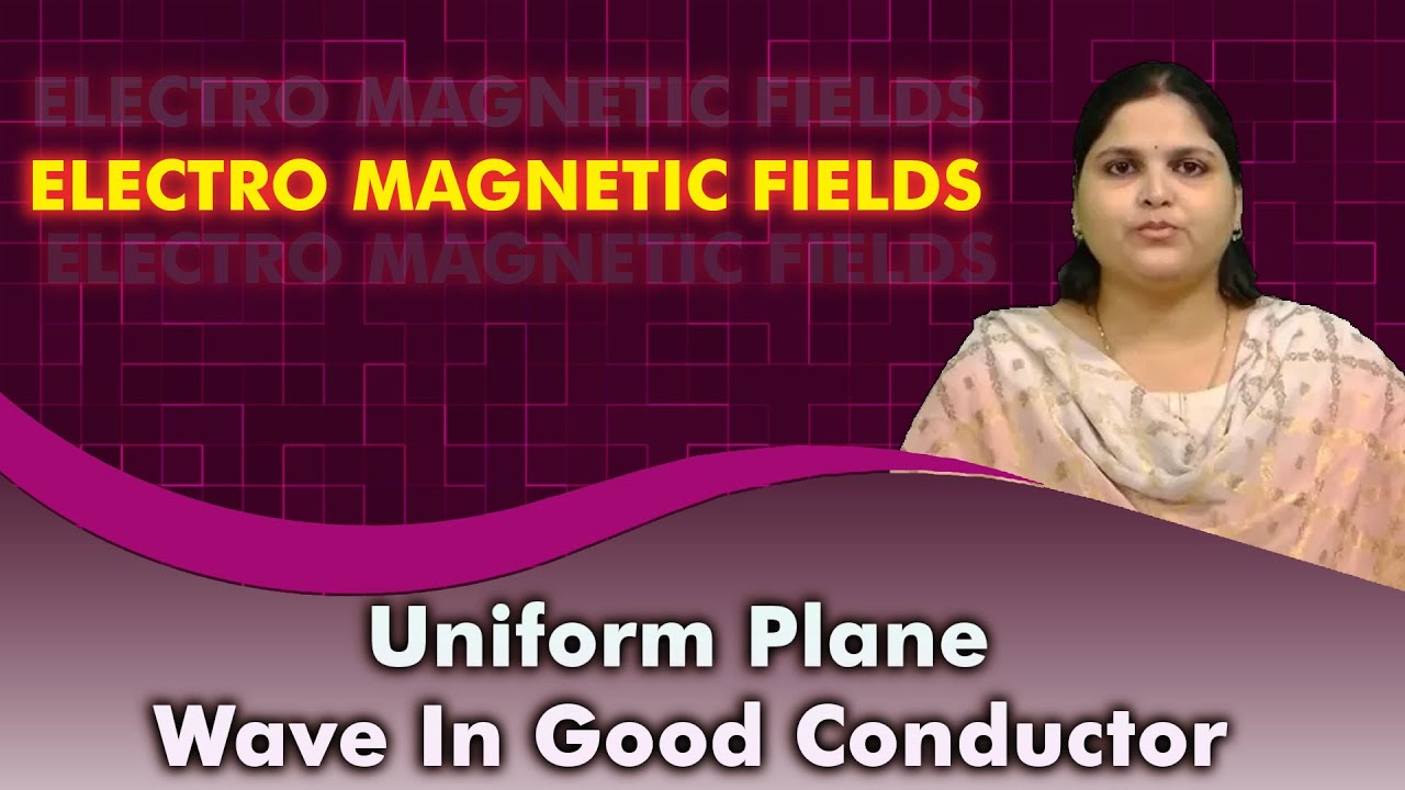 LEC29| ELECTRO MAGNETIC FIELDS |Uniform Plane Wave In Good Conductor By ...
